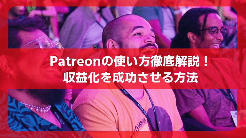 Patreonの使い方徹底解説！収益化を成功させる方法